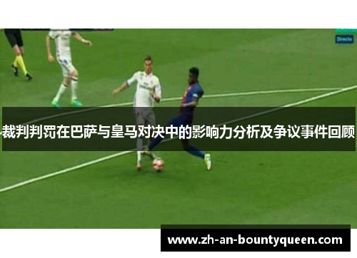 裁判判罚在巴萨与皇马对决中的影响力分析及争议事件回顾