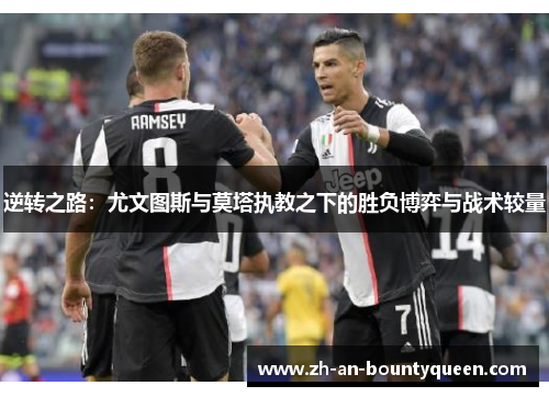 逆转之路：尤文图斯与莫塔执教之下的胜负博弈与战术较量