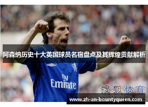 阿森纳历史十大英国球员名宿盘点及其辉煌贡献解析