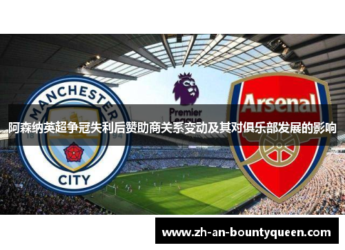 阿森纳英超争冠失利后赞助商关系变动及其对俱乐部发展的影响