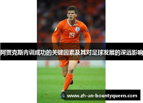 阿贾克斯青训成功的关键因素及其对足球发展的深远影响