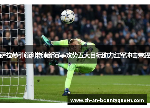 萨拉赫引领利物浦新赛季攻势五大目标助力红军冲击荣耀