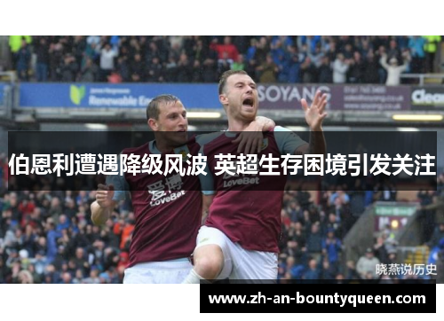 伯恩利遭遇降级风波 英超生存困境引发关注