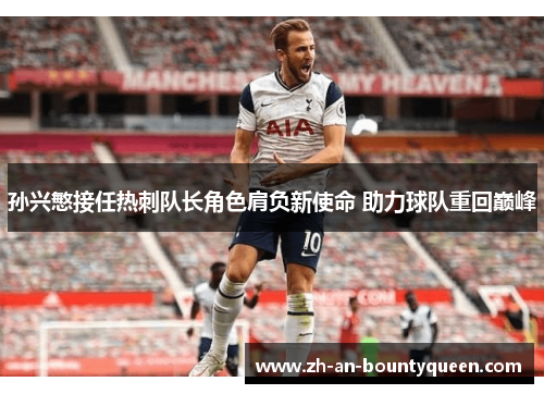 孙兴慜接任热刺队长角色肩负新使命 助力球队重回巅峰