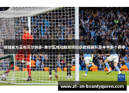 曼城官方宣布贝尔纳多·席尔瓦成功触发续约条款将留队至未来多个赛季