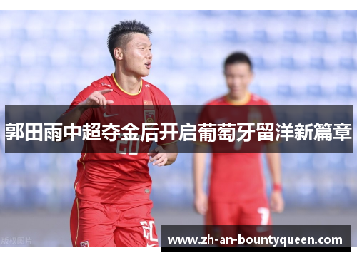 郭田雨中超夺金后开启葡萄牙留洋新篇章