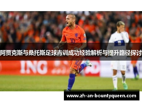 阿贾克斯与桑托斯足球青训成功经验解析与提升路径探讨