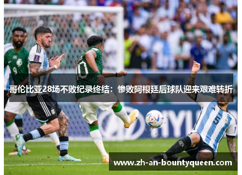 哥伦比亚28场不败纪录终结：惨败阿根廷后球队迎来艰难转折